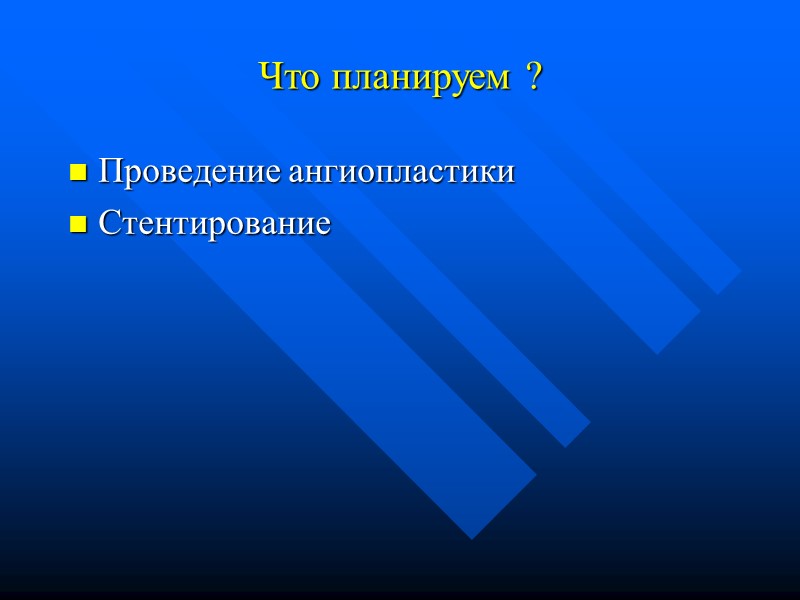 Что планируем ? Проведение ангиопластики Стентирование Что планируем ? Проведение ангиопластики Стентирование